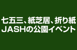 七五三、紙芝居、折り紙、JASHの公園イベント